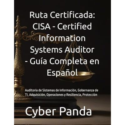 Panda Ruta Certificada: CISA — Certified Information Systems Auditor — Guía Completa en Español: Auditoría de Sistemas de Información, Gobernanza de TI, Adquisición, Operaciones y Resiliencia, Protección Panda Ruta Certificada: CISA — Certified Information Systems Auditor — Guía Completa en Español: Auditoría de Sistemas de Información, Gobernanza de TI, Adquisición, Operaciones y Resiliencia, Protección