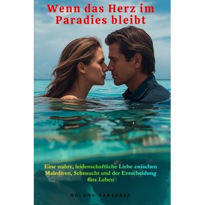 Roland Wenn das Herz im Paradies bleibt Eine wahre, leidenschaftliche Liebe zwischen Malediven, Sehnsucht und der Entscheidung fürs Leben Roland Wenn das Herz im Paradies bleibt Eine wahre, leidenschaftliche Liebe zwischen Malediven, Sehnsucht und der Entscheidung fürs Leben