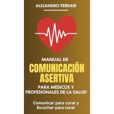 Acer Manual de comunicación asertiva para médicos y profesionales de la salud: Comunicar para curar y Escuchar para curar (Comunicarse con éxito: estrategias asertivas para todos) Acer Manual de comunicación asertiva para médicos y profesionales de la salud: Comunicar para curar y Escuchar para curar (Comunicarse con éxito: estrategias asertivas para todos)
