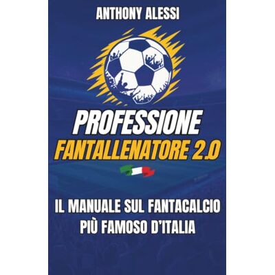 Alessi PROFESSIONE FANTALLENATORE 2.0: Il manuale sul Fantacalcio più famoso d'Italia Alessi PROFESSIONE FANTALLENATORE 2.0: Il manuale sul Fantacalcio più famoso d'Italia