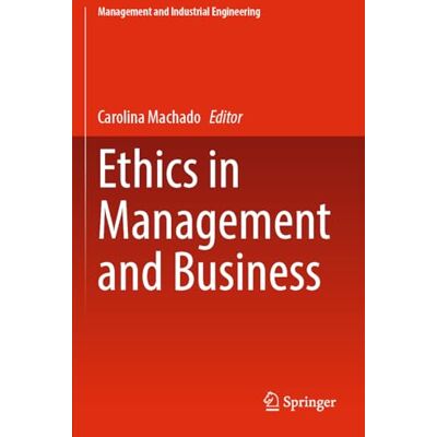 Springer Ethics in Management and Business (Management and Industrial Engineering) Springer Ethics in Management and Business (Management and Industrial Engineering)