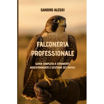 Alessi Falconeria professionale: Guida completa a strumenti, addestramento e gestione dei rapaci Alessi Falconeria professionale: Guida completa a strumenti, addestramento e gestione dei rapaci