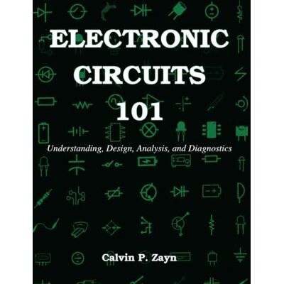 Calvin ELECTRONIC CIRCUITS 101: Understanding, Design, Analysis, and Diagnostics (Beginner Today, Professional Tomorrow in Tech) Calvin ELECTRONIC CIRCUITS 101: Understanding, Design, Analysis, and Diagnostics (Beginner Today, Professional Tomorrow in Tech)