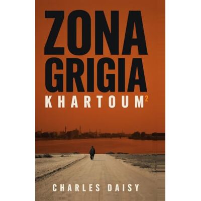 Daisy Tech Zona Grigia 2 Khartoum: Un thriller di spionaggio in Sudan. La seconda missione di Andrea Ferraro, operativo dei servizi segreti italiani Daisy Tech Zona Grigia 2 Khartoum: Un thriller di spionaggio in Sudan. La seconda missione di Andrea Ferraro, operativo dei servizi segreti italiani