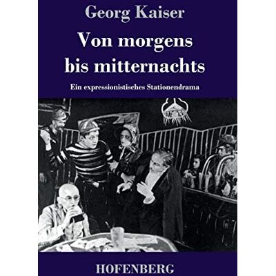 Kaiser Von morgens bis mitternachts: Ein expressionistisches Stationendrama Kaiser Von morgens bis mitternachts: Ein expressionistisches Stationendrama