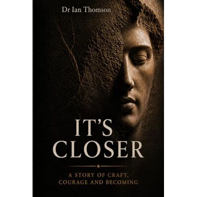 Thomson IT'S CLOSER: A Story of Craft, Courage and Becoming Thomson IT'S CLOSER: A Story of Craft, Courage and Becoming