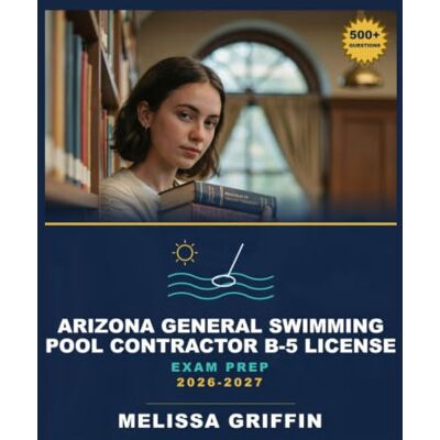 Griffin Arizona General Swimming Pool Contractor B-5 License Exam Prep 2026-2027 Griffin Arizona General Swimming Pool Contractor B-5 License Exam Prep 2026-2027