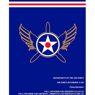 United U.S. Air Force Handbook (AFH) 11-203, "Weather for Aircrews" Series Compilation: 2 Volumes in 1 Book! Vol 1, Weather for Aircrews (12 Jan 12) Vol 2, ... (Department of the Air Force publications) United U.S. Air Force Handbook (AFH) 11-203, "Weather for Aircrews" Series Compilation: 2 Volumes in 1 Book! Vol 1, Weather for Aircrews (12 Jan 12) Vol 2, ... (Department of the Air Force publications)