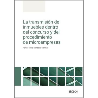 Rafael Calvo González-Vallinas La transmisión de inmuebles dentro del concurso y del procedimiento de microempresas (SIN COLECCION) Rafael Calvo González-Vallinas La transmisión de inmuebles dentro del concurso y del procedimiento de microempresas (SIN COLECCION)