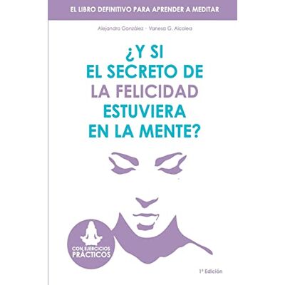 Gonzalez, Alejandro Y si el secreto de la felicidad estuviera en la mente: El libro definitivo para aprender a meditar Gonzalez, Alejandro Y si el secreto de la felicidad estuviera en la mente: El libro definitivo para aprender a meditar
