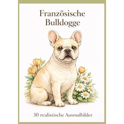 ART Französische Bulldogge: Malbuch mit 30 realistischen Ausmalbildern ART Französische Bulldogge: Malbuch mit 30 realistischen Ausmalbildern