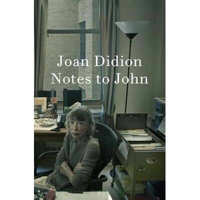 Didion, Joan Notes to John Didion, Joan Notes to John