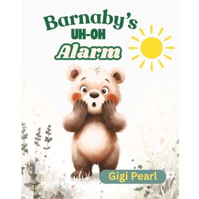 Pearl Barnaby's Uh-Oh Alarm: A Gentle Story About Listening to Your Inner Voice When Things Feel Wrong Pearl Barnaby's Uh-Oh Alarm: A Gentle Story About Listening to Your Inner Voice When Things Feel Wrong