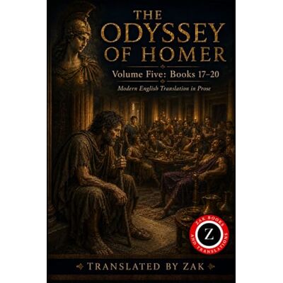 Homer The Odyssey of : A Modern English Translation: Volume 5: Books 17–20, The Beggar in the Palace (Easy to Read Prose) (The Odyssey of in Modern English Prose) Homer The Odyssey of : A Modern English Translation: Volume 5: Books 17–20, The Beggar in the Palace (Easy to Read Prose) (The Odyssey of in Modern English Prose)