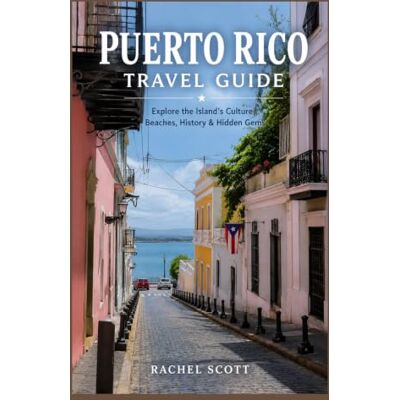 Scott Puerto Rico Travel Guide 2026 2027: Explore the island Culture Beaches, History and Hidden Gems Scott Puerto Rico Travel Guide 2026 2027: Explore the island Culture Beaches, History and Hidden Gems