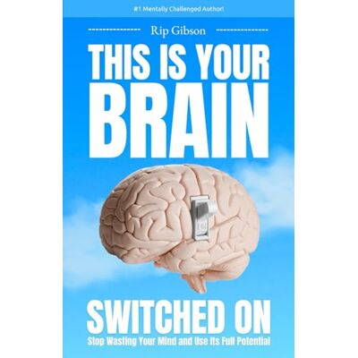 Gibson This Is Your Brain Switched On: Stop Wasting Your Mind and Use Its Full Potential Gibson This Is Your Brain Switched On: Stop Wasting Your Mind and Use Its Full Potential