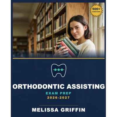 Griffin Orthodontic Assisting Exam Prep 2026-2027 Griffin Orthodontic Assisting Exam Prep 2026-2027
