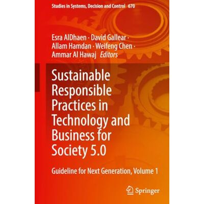 Springer Sustainable Responsible Practices in Technology and Business for Society 5.0: Guideline for Next Generation, Volume 1: 670 (Studies in Systems, Decision and Control, 670) Springer Sustainable Responsible Practices in Technology and Business for Society 5.0: Guideline for Next Generation, Volume 1: 670 (Studies in Systems, Decision and Control, 670)
