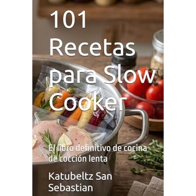 San Sebastian, Katubeltz 101 Recetas para Slow Cooker: El libro definitivo de cocina de cocción lenta (Gastronomía con Historia) San Sebastian, Katubeltz 101 Recetas para Slow Cooker: El libro definitivo de cocina de cocción lenta (Gastronomía con Historia)