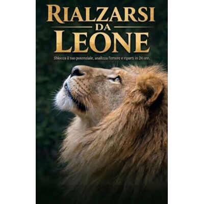 Alpha Rialzarsi da leone: sblocca il tuo potenziale , analizza l'errore e riparti in 24 ore Alpha Rialzarsi da leone: sblocca il tuo potenziale , analizza l'errore e riparti in 24 ore