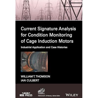 Thomson Current Signature Analysis for Condition Monitoring of Cage Induction Motors: Industrial Application and Case Histories (IEEE Press Series on Power and Energy Systems) Thomson Current Signature Analysis for Condition Monitoring of Cage Induction Motors: Industrial Application and Case Histories (IEEE Press Series on Power and Energy Systems)