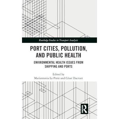 Routledge Port Cities, Pollution, and Public Health: Environmental Health Issues from Shipping and Ports ( Studies in Transport Analysis) Routledge Port Cities, Pollution, and Public Health: Environmental Health Issues from Shipping and Ports ( Studies in Transport Analysis)