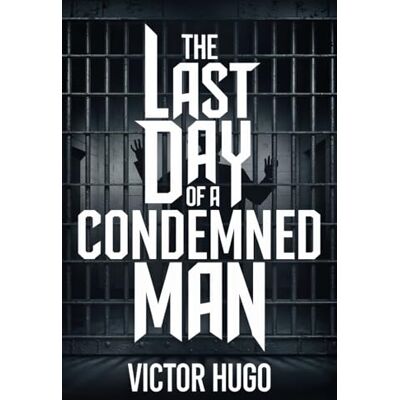 Victor Hugo The Last Day of a Condemned Man: A New Translation Victor Hugo The Last Day of a Condemned Man: A New Translation