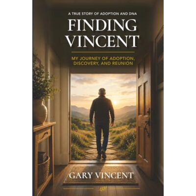FINDING VINCENT: MY JOURNEY OF ADOPTION, DISCOVERY, AND REUNION FINDING VINCENT: MY JOURNEY OF ADOPTION, DISCOVERY, AND REUNION