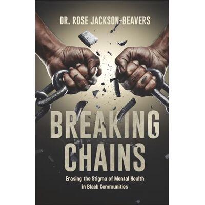 Jackson Breaking Chains: Erasing the Stigma of Mental Health in Black Communities Jackson Breaking Chains: Erasing the Stigma of Mental Health in Black Communities