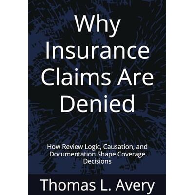 Avery Why Insurance Claims Are Denied: How Review Logic, Causation, and Documentation Shape Coverage Decisions Avery Why Insurance Claims Are Denied: How Review Logic, Causation, and Documentation Shape Coverage Decisions