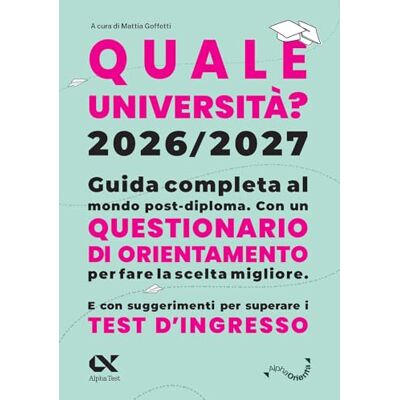 Alpha Quale Università? 2026/2027. Guida completa agli studi post-diploma. Con questionario di orientamento Alpha Quale Università? 2026/2027. Guida completa agli studi post-diploma. Con questionario di orientamento