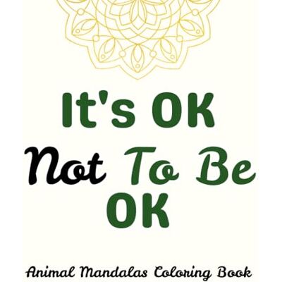 ART It's OK Not To Be OK – Animal Mandalas Coloring Book: Relaxing & Mindfulness Coloring Pages for Stress Relief, Mental Wellness & Calm (It’s OK Not To Be OK – Mental Health Coloring Book) ART It's OK Not To Be OK – Animal Mandalas Coloring Book: Relaxing & Mindfulness Coloring Pages for Stress Relief, Mental Wellness & Calm (It’s OK Not To Be OK – Mental Health Coloring Book)