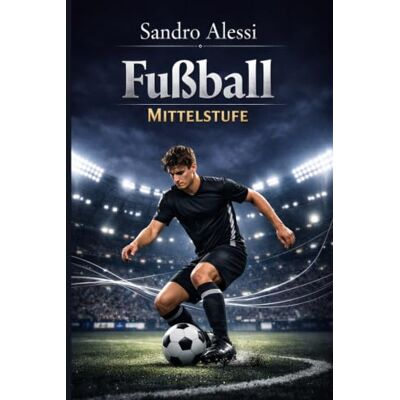 Alessi Fußball Mittelstufe: Passspiel, Dribbling und Spielaufbau Alessi Fußball Mittelstufe: Passspiel, Dribbling und Spielaufbau