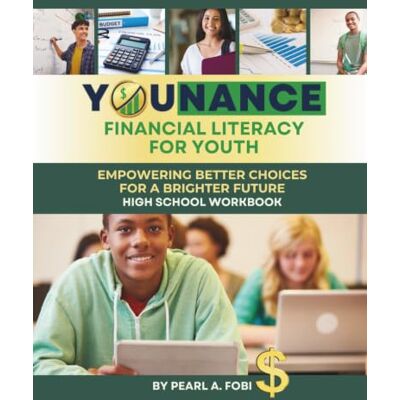 Pearl YouNance Financial Literacy for Youth: Empowering Better Choices for a Brighter Future: High School Workbook Pearl YouNance Financial Literacy for Youth: Empowering Better Choices for a Brighter Future: High School Workbook