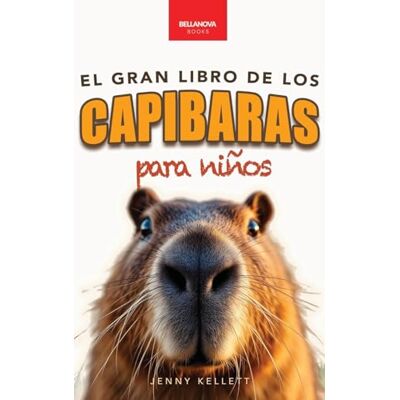 Kellett, Jenny Capibaras El Gran Libro de los Capibaras para Niños: ¡Más de 100 datos asombrosos, fotos, cuestionarios y mucho más!: 3 (Libros de Animales Para Niños) Kellett, Jenny Capibaras El Gran Libro de los Capibaras para Niños: ¡Más de 100 datos asombrosos, fotos, cuestionarios y mucho más!: 3 (Libros de Animales Para Niños)
