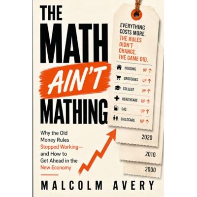 Avery The Math Ain’t Mathing: Why the Old Money Rules Stopped Working—and How to Get Ahead in the New Economy Avery The Math Ain’t Mathing: Why the Old Money Rules Stopped Working—and How to Get Ahead in the New Economy