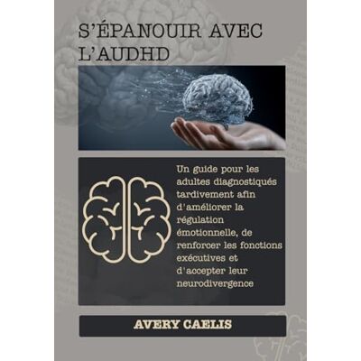 Avery S’épanouir avec l’AuDHD: Un guide pour les adultes diagnostiqués tardivement afin d'améliorer la régulation émotionnelle, de renforcer les fonctions exécutives et d'accepter leur neurodivergence Avery S’épanouir avec l’AuDHD: Un guide pour les adultes diagnostiqués tardivement afin d'améliorer la régulation émotionnelle, de renforcer les fonctions exécutives et d'accepter leur neurodivergence