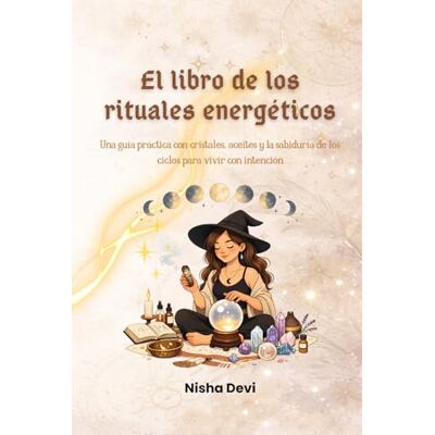 Devi EL LIBRO DE LOS RITUALES ENERGÉTICOS: Una guía práctica con cristales, aceites y la sabiduría de los ciclos para vivir con intención (El camino del Alma) Devi EL LIBRO DE LOS RITUALES ENERGÉTICOS: Una guía práctica con cristales, aceites y la sabiduría de los ciclos para vivir con intención (El camino del Alma)