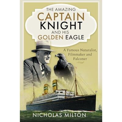 Milton The Amazing Captain Knight and his Golden Eagle: A Famous Naturalist, Filmmaker and Falconer Milton The Amazing Captain Knight and his Golden Eagle: A Famous Naturalist, Filmmaker and Falconer