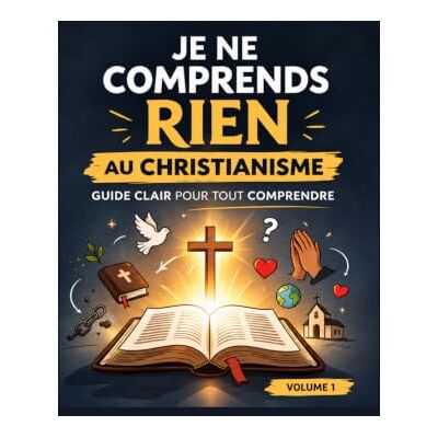 Kirk Je ne comprends rien au christianisme: Le guide simple pour comprendre enfin la foi chrétienne, la Bible et les bases du christianisme Kirk Je ne comprends rien au christianisme: Le guide simple pour comprendre enfin la foi chrétienne, la Bible et les bases du christianisme