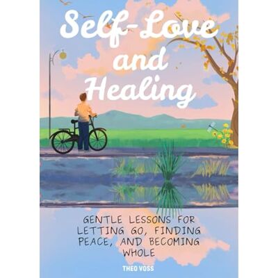 Voss Self-Love and Healing: Gentle Lessons for Letting Go, Finding Peace, and Becoming Whole Voss Self-Love and Healing: Gentle Lessons for Letting Go, Finding Peace, and Becoming Whole