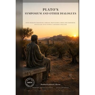 Plato 's Symposium and Other Dialogues: Four Socratic Dialogues: Gorgias, Protagoras, Meno and Symposium, Distilled into Direct Modern English Plato 's Symposium and Other Dialogues: Four Socratic Dialogues: Gorgias, Protagoras, Meno and Symposium, Distilled into Direct Modern English