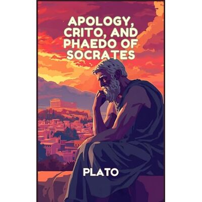 PLATO Apology, Crito, and Phaedo of Socrates PLATO Apology, Crito, and Phaedo of Socrates
