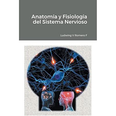 Ludwing Romero Anatomia y Fisiología del Sistema Nervioso II: 2 (Principios Elementales del Sistema Nervioso) Ludwing Romero Anatomia y Fisiología del Sistema Nervioso II: 2 (Principios Elementales del Sistema Nervioso)
