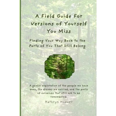Hoover A Field Guide For Versions of Yourself You Miss: Finding Your Way Back to the Parts of You That Still Belong (The Emotional Wilderness Series) Hoover A Field Guide For Versions of Yourself You Miss: Finding Your Way Back to the Parts of You That Still Belong (The Emotional Wilderness Series)