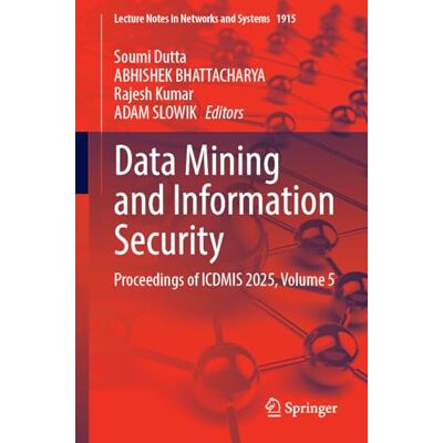 Springer Data Mining and Information Security: Proceedings of ICDMIS 2025, Volume 5: 1915 (Lecture Notes in Networks and Systems, 1915) Springer Data Mining and Information Security: Proceedings of ICDMIS 2025, Volume 5: 1915 (Lecture Notes in Networks and Systems, 1915)