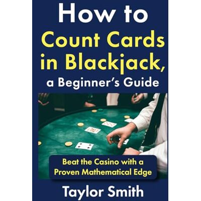 Taylor How to Count Cards in Blackjack, a Beginner’s Guide: Beat the Casino with a Proven Mathematical Edge (Learn Popular Games) Taylor How to Count Cards in Blackjack, a Beginner’s Guide: Beat the Casino with a Proven Mathematical Edge (Learn Popular Games)