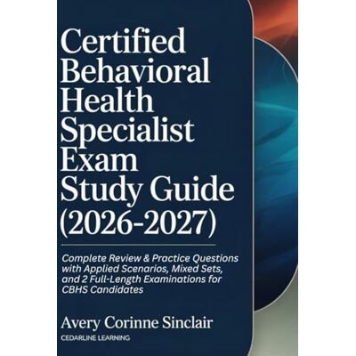 Avery CERTIFIED BEHAVIORAL HEALTH SPECIALIST EXAM STUDY GUIDE (2026-2027): Complete Review & Practice Questions with Applied Scenarios, Mixed Sets, and 2 Full-Length Examinations for CBHS Candidates Avery CERTIFIED BEHAVIORAL HEALTH SPECIALIST EXAM STUDY GUIDE (2026-2027): Complete Review & Practice Questions with Applied Scenarios, Mixed Sets, and 2 Full-Length Examinations for CBHS Candidates