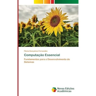 Fernandes Computação Essencial: Fundamentos para o Desenvolvimento de Sistemas Fernandes Computação Essencial: Fundamentos para o Desenvolvimento de Sistemas