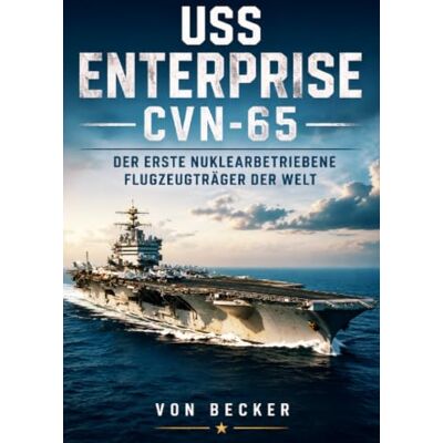 Becker USS Enterprise CVN‑65 I Der erste nuklearbetriebene Flugzeugträger der Welt: Entwicklung atomgetriebener Flugzeugträger Becker USS Enterprise CVN‑65 I Der erste nuklearbetriebene Flugzeugträger der Welt: Entwicklung atomgetriebener Flugzeugträger